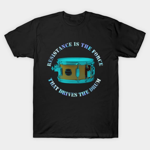 Resistence is the Force that Drives the Drum T-Shirt by w.d.roswell